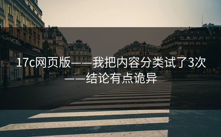 17c网页版——我把内容分类试了3次——结论有点诡异